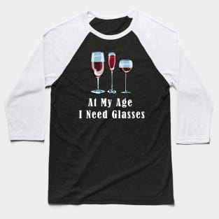 At my age i need glasses Baseball T-Shirt